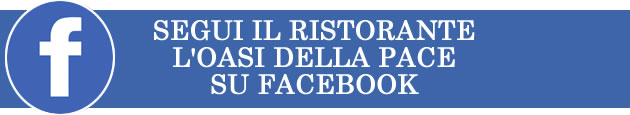 VISITA LA PAGINA FACEBBOK DEL RISTORANTE OASI DELLA PACE